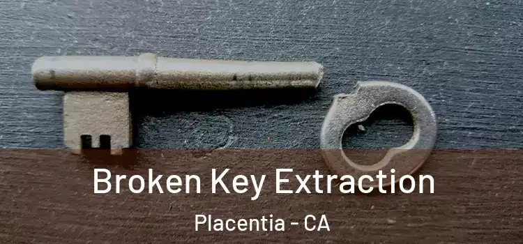 Broken Key Extraction Placentia - CA