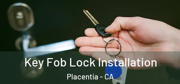 Key Fob Lock Installation Placentia - CA